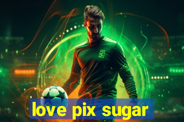 love pix sugar